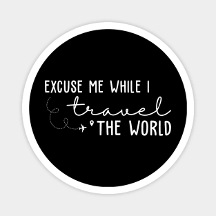 Excuse Me While I Travel The World Magnet